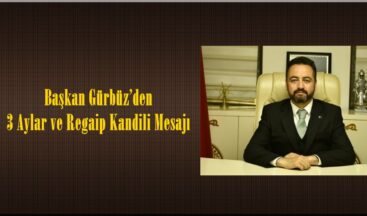 Başkan Gürbüz’den 3 Aylar ve Regaip Kandili Mesajı