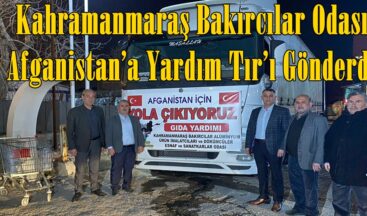 Kahramanmaraş Bakırcılar Odası Afganistan’a Yardım Tır’ı Gönderdi.
