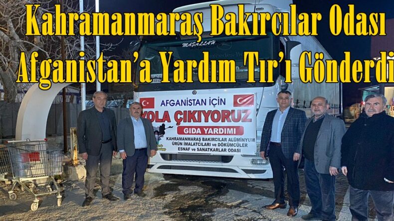 Kahramanmaraş Bakırcılar Odası Afganistan’a Yardım Tır’ı Gönderdi.