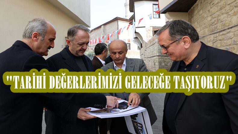 “TARİHİ DEĞERLERİMİZİ GELECEĞE TAŞIYORUZ”