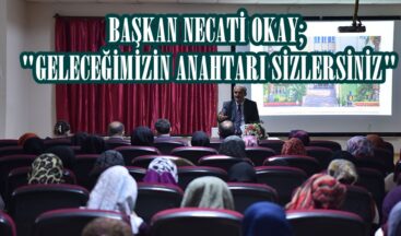 BAŞKAN OKAY; “GELECEĞİMİZİN ANAHTARI SİZLERSİNİZ”