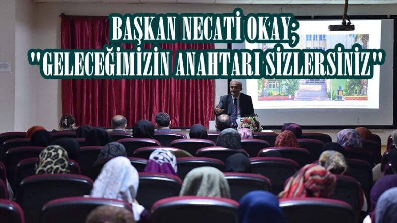 BAŞKAN OKAY; “GELECEĞİMİZİN ANAHTARI SİZLERSİNİZ”