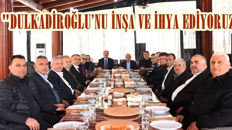 DULKADİROĞLU’NU İNŞA VE İHYA EDİYORUZ.
