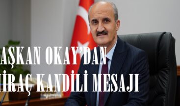 BAŞKAN OKAY’DAN MİRAÇ KANDİLİ MESAJI