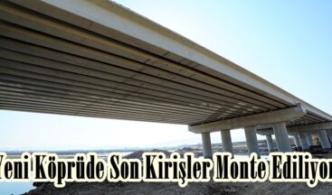Yeni Köprüde Son Kirişler Monte Ediliyor.
