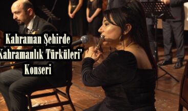 Kahraman Şehirde ‘Kahramanlık Türküleri’ Konseri.