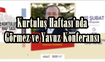 Kurtuluş Haftası’nda Görmez ve Yavuz Konferansı.