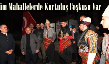 Tüm Mahallelerde Kurtuluş Coşkusu Var.