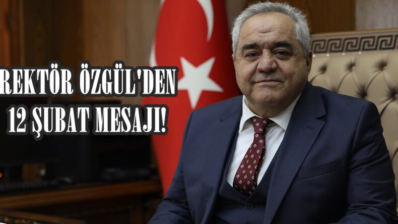 REKTÖR ÖZGÜL’DEN 12 ŞUBAT MESAJI!