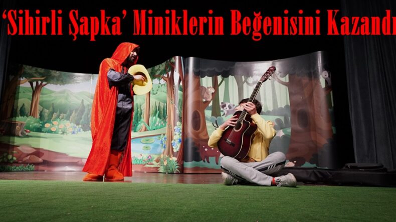 ‘Sihirli Şapka’ Miniklerin Beğenisini Kazandı.