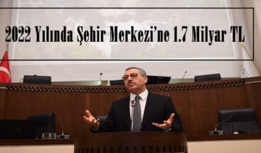 2022 Yılında Şehir Merkezi’ne 1.7 Milyar TL