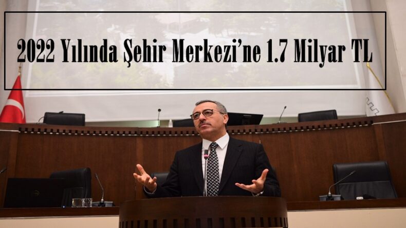 2022 Yılında Şehir Merkezi’ne 1.7 Milyar TL