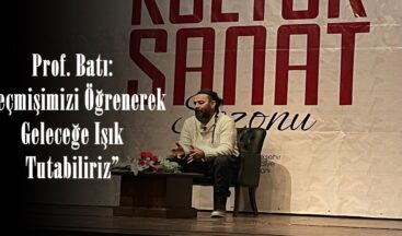 Prof. Batı: “Geçmişimizi Öğrenerek Geleceğe Işık Tutabiliriz”