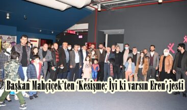 Başkan Mahçiçek’ten ‘Kesişme; İyi ki varsın Eren’ jesti.