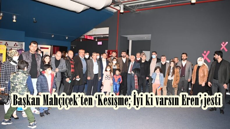 Başkan Mahçiçek’ten ‘Kesişme; İyi ki varsın Eren’ jesti.