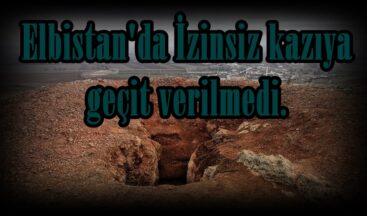 Elbistan’da İzinsiz kazıya geçit verilmedi.