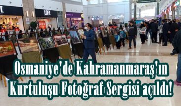 Osmaniye’de Kahramanmaraş’ın Kurtuluşu Fotoğraf Sergisi açıldı!