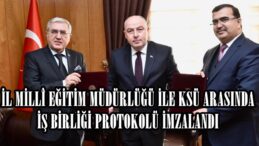 İL MİLLÎ EĞİTİM MÜDÜRLÜĞÜ İLE KSÜ ARASINDA İŞ BİRLİĞİ PROTOKOLÜ İMZALANDI.