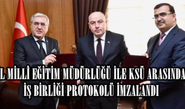 İL MİLLÎ EĞİTİM MÜDÜRLÜĞÜ İLE KSÜ ARASINDA İŞ BİRLİĞİ PROTOKOLÜ İMZALANDI.