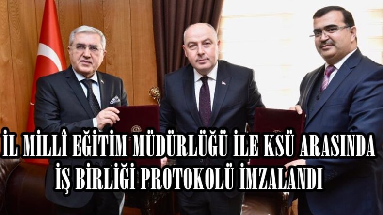 İL MİLLÎ EĞİTİM MÜDÜRLÜĞÜ İLE KSÜ ARASINDA İŞ BİRLİĞİ PROTOKOLÜ İMZALANDI.