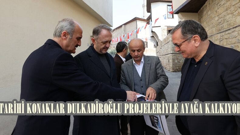 TARİHİ KONAKLAR DULKADİROĞLU PROJELERİYLE AYAĞA KALKIYOR