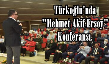 Türkoğlu’nda “Mehmet Akif Ersoy” Konferansı.