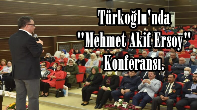 Türkoğlu’nda “Mehmet Akif Ersoy” Konferansı.