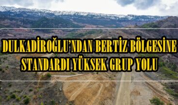 DULKADİROĞLU’NDAN BERTİZ BÖLGESİNE STANDARDI YÜKSEK GRUP YOLU.