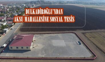 DULKADİROĞLU’NDAN AKSU MAHALLESİNE SOSYAL TESİS