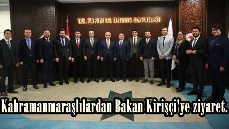 Kahramanmaraşlılardan Bakan Kirişçi’ye ziyaret.