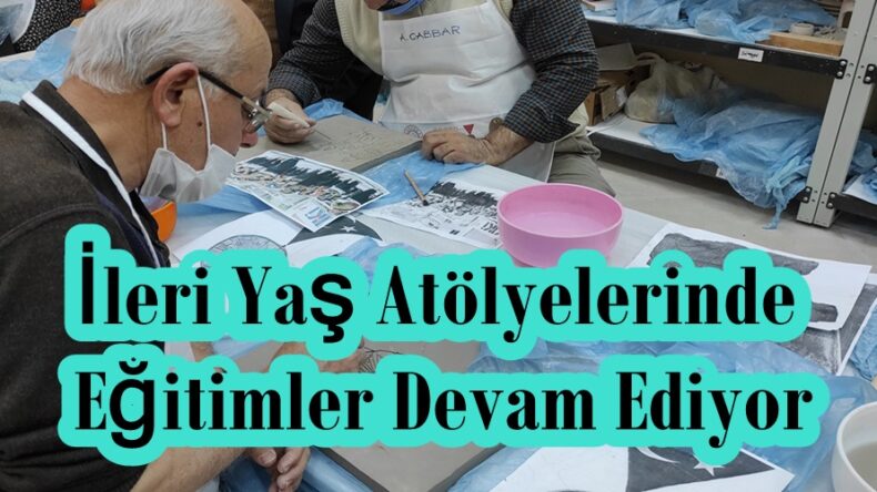 İleri Yaş Atölyelerinde Eğitimler Devam Ediyor.