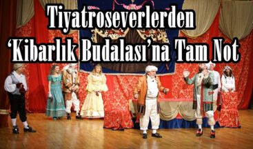 Tiyatroseverlerden ‘Kibarlık Budalası’na Tam Not.