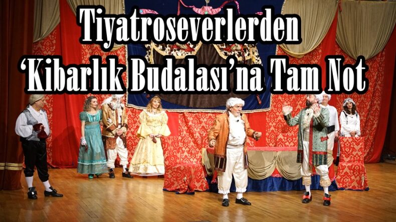 Tiyatroseverlerden ‘Kibarlık Budalası’na Tam Not.
