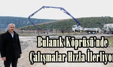 Bulanık Köprüsü’nde Çalışmalar Hızla İlerliyor.