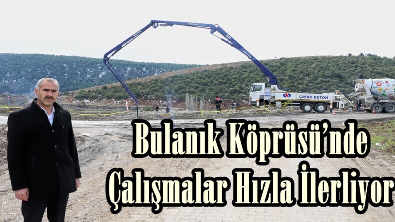 Bulanık Köprüsü’nde Çalışmalar Hızla İlerliyor.