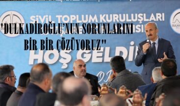 “DULKADİROĞLU’NUN SORUNLARINI BİR BİR ÇÖZÜYORUZ”