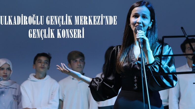 DULKADİROĞLU GENÇLİK MERKEZİ’NDE GENÇLİK KONSERİ.
