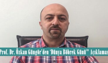 Prof. Dr. Özkan Güngör’den ‘Dünya Böbrek Günü” Açıklaması.