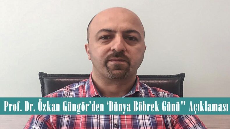 Prof. Dr. Özkan Güngör’den ‘Dünya Böbrek Günü” Açıklaması.
