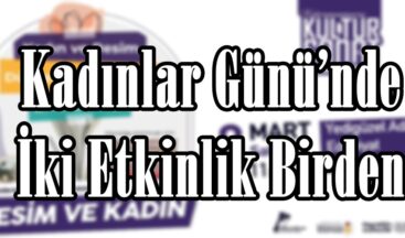 Kadınlar Günü’nde İki Etkinlik Birden.