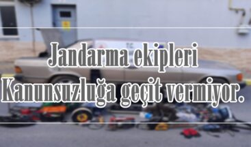 Jandarma ekipleri Kanunsuzluğa geçit vermiyor.
