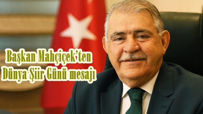 Başkan Mahçiçek’ten Dünya Şiir Günü mesajı.