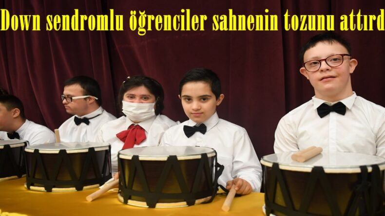 Down sendromlu öğrenciler sahnenin tozunu attırdı.