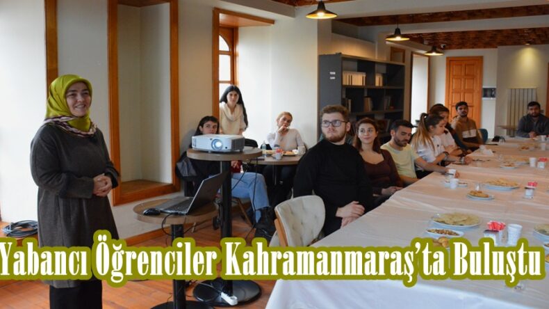 Yabancı Öğrenciler Kahramanmaraş’ta Buluştu.