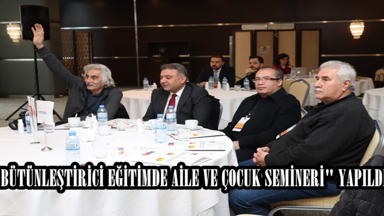 “BÜTÜNLEŞTİRİCİ EĞİTİMDE AİLE VE ÇOCUK SEMİNERİ” YAPILDI.