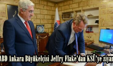 ABD Ankara Büyükelçisi Jeffry Flake’dan KSÜ’ye ziyaret.