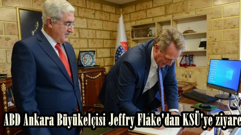 ABD Ankara Büyükelçisi Jeffry Flake’dan KSÜ’ye ziyaret.