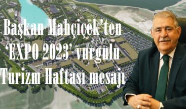 Başkan Mahçiçek’ten ‘EXPO 2023’ vurgulu Turizm Haftası mesajı.