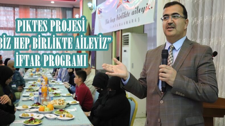 PIKTES PROJESİ “BİZ HEP BİRLİKTE AİLEYİZ” İFTAR PROGRAMI