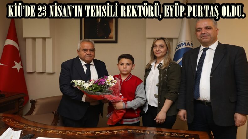KİÜ’DE 23 NİSAN’IN TEMSİLİ REKTÖRÜ, EYÜP PURTAŞ OLDU.